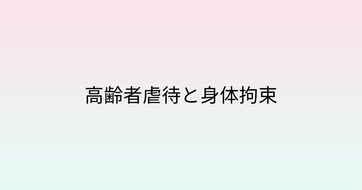 高齢者虐待と身体拘束